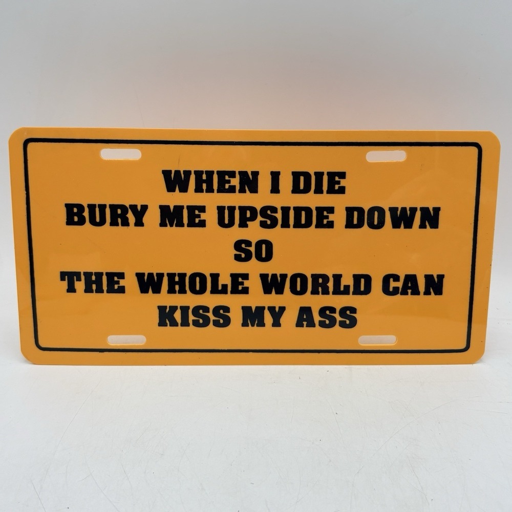 Novelty License Tag When I Die Bury Me Upside Down- World Can Kiss My Ass 90s